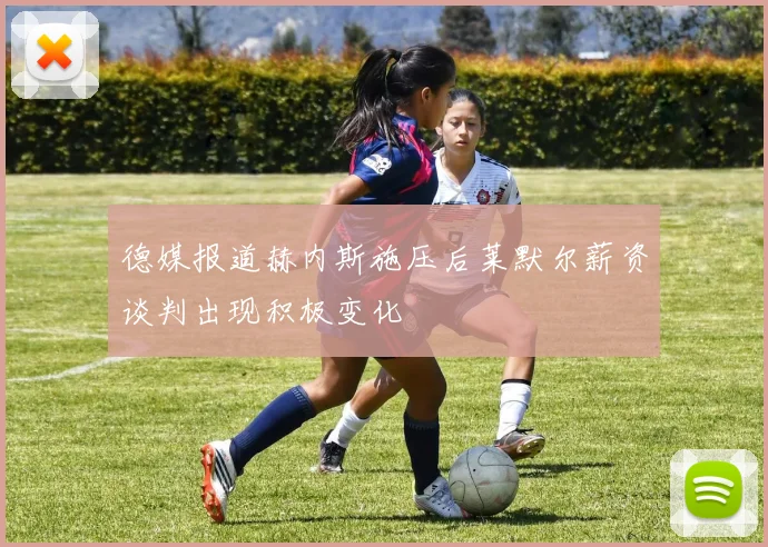 德媒报道赫内斯施压后莱默尔薪资谈判出现积极变化